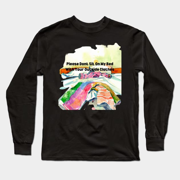 Please Do Not Sit on My Bed With Your Outside Clothes Long Sleeve T-Shirt by Divineshopy